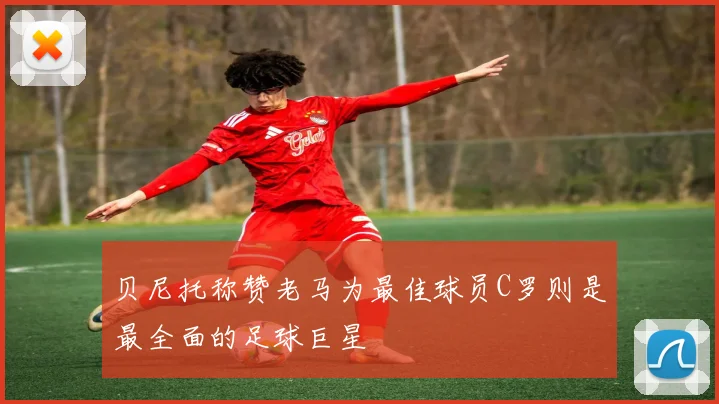 贝尼托称赞老马为最佳球员C罗则是最全面的足球巨星